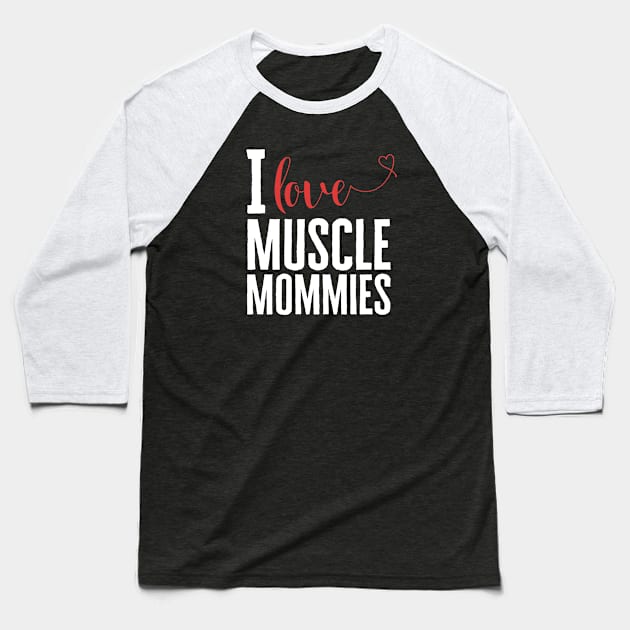 I Love Muscle Mommies Baseball T-Shirt by HobbyAndArt